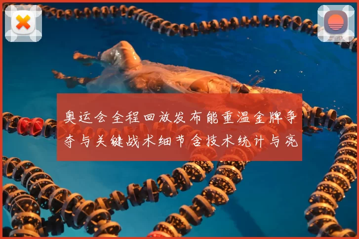 奥运会全程回放发布能重温金牌争夺与关键战术细节含技术统计与亮点剪辑