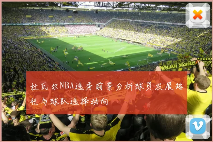 杜瓦尔NBA选秀前景分析球员发展路径与球队选择动向